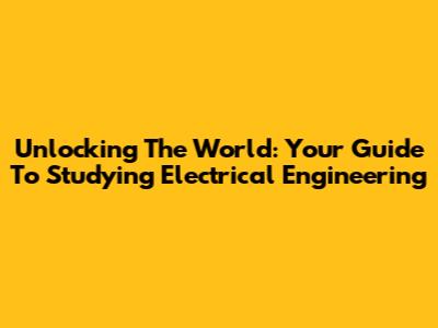 Unlocking The World: Your Guide To Studying Electrical Engineering