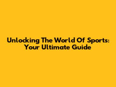 Unlocking The World Of Sports: Your Ultimate Guide