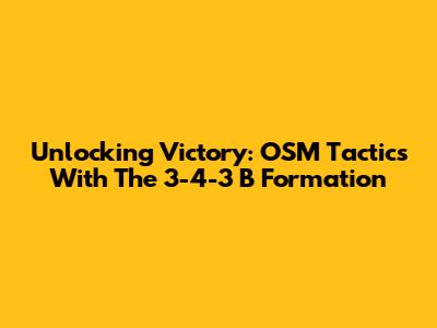 Unlocking Victory: OSM Tactics With The 3-4-3 B Formation