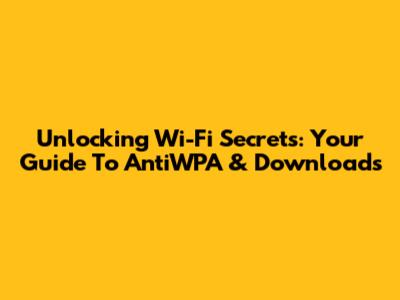 Unlocking Wi-Fi Secrets: Your Guide To AntiWPA & Downloads