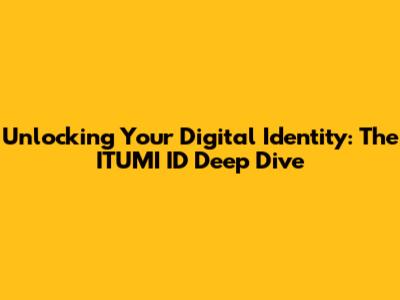 Unlocking Your Digital Identity: The ITUMI ID Deep Dive