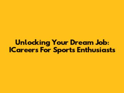 Unlocking Your Dream Job: ICareers For Sports Enthusiasts