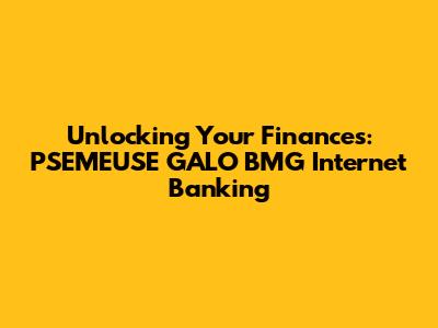 Unlocking Your Finances: PSEMEUSE GALO BMG Internet Banking