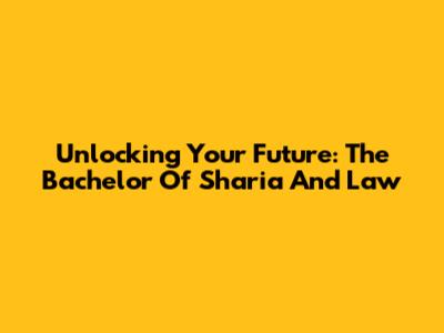 Unlocking Your Future: The Bachelor Of Sharia And Law