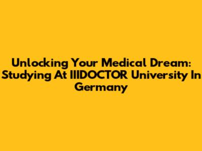 Unlocking Your Medical Dream: Studying At IIIDOCTOR University In Germany