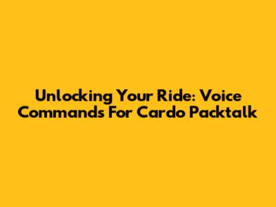 Unlocking Your Ride: Voice Commands For Cardo Packtalk