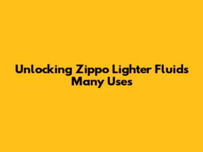 Unlocking Zippo Lighter Fluid's Many Uses