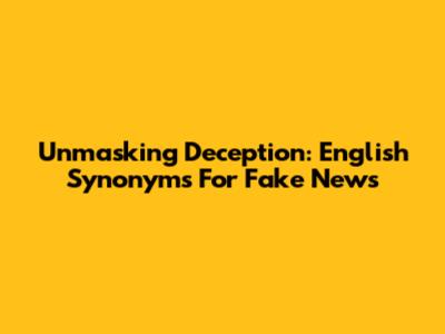 Unmasking Deception: English Synonyms For Fake News