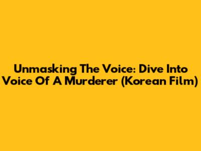 Unmasking The Voice: Dive Into 'Voice Of A Murderer' (Korean Film)
