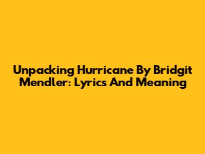 Unpacking 'Hurricane' By Bridgit Mendler: Lyrics And Meaning