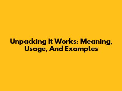 Unpacking 'It Works': Meaning, Usage, And Examples