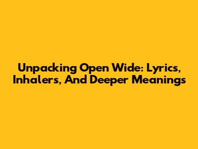 Unpacking 'Open Wide': Lyrics, Inhalers, And Deeper Meanings
