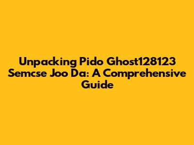 Unpacking 'Pido Ghost128123 Semcse Joo Da': A Comprehensive Guide