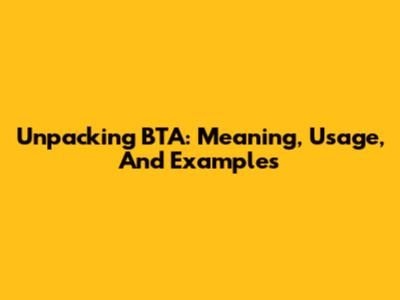 Unpacking BTA: Meaning, Usage, And Examples