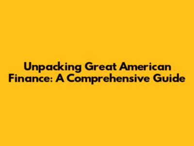Unpacking Great American Finance: A Comprehensive Guide