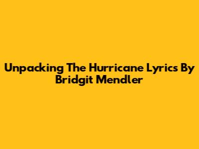 Unpacking The 'Hurricane' Lyrics By Bridgit Mendler