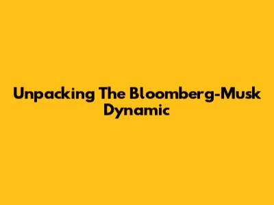 Unpacking The Bloomberg-Musk Dynamic