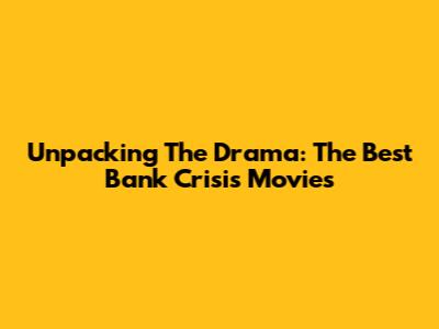 Unpacking The Drama: The Best Bank Crisis Movies