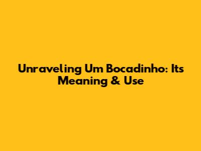 Unraveling 'Um Bocadinho': Its Meaning & Use