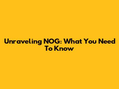 Unraveling NOG: What You Need To Know