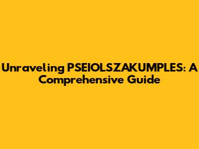 Unraveling PSEIOLSZAKUMPLES: A Comprehensive Guide