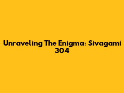 Unraveling The Enigma: Sivagami 304