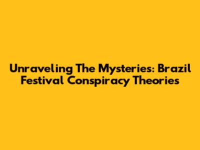 Unraveling The Mysteries: Brazil Festival Conspiracy Theories
