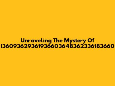 Unraveling The Mystery Of I36093629361936603648362336183660