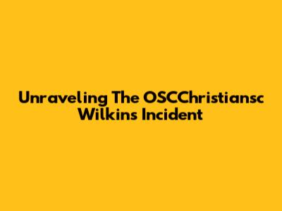 Unraveling The OSCChristiansc Wilkins Incident