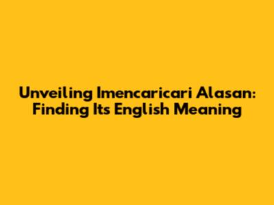 Unveiling "Imencaricari Alasan": Finding Its English Meaning