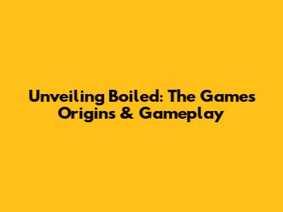Unveiling 'Boiled': The Game's Origins & Gameplay