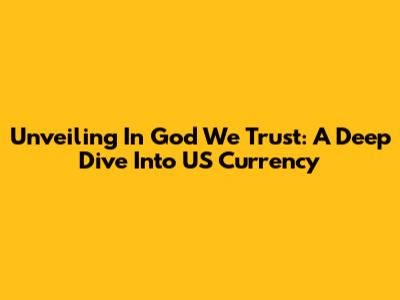 Unveiling 'In God We Trust': A Deep Dive Into US Currency