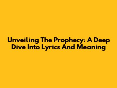 Unveiling 'The Prophecy': A Deep Dive Into Lyrics And Meaning