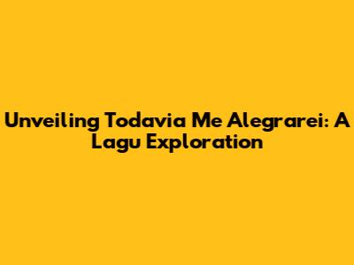 Unveiling 'Todavia Me Alegrarei': A Lagu Exploration