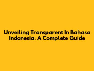 Unveiling 'Transparent' In Bahasa Indonesia: A Complete Guide