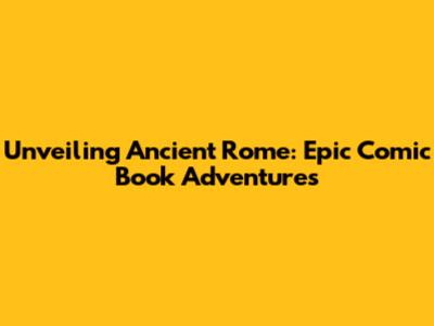 Unveiling Ancient Rome: Epic Comic Book Adventures