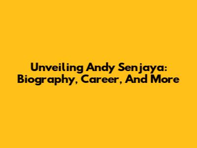 Unveiling Andy Senjaya: Biography, Career, And More