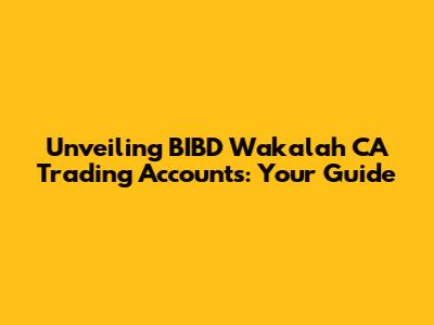Unveiling BIBD Wakalah CA Trading Accounts: Your Guide