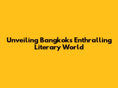 Unveiling Bangkok's Enthralling Literary World