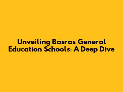 Unveiling Basra's General Education Schools: A Deep Dive