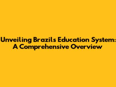 Unveiling Brazil's Education System: A Comprehensive Overview