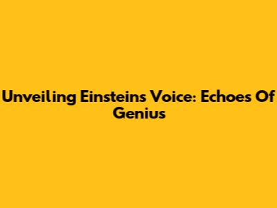 Unveiling Einstein's Voice: Echoes Of Genius