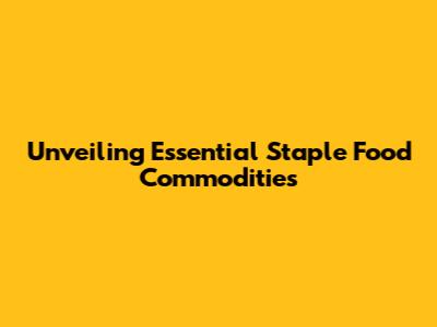 Unveiling Essential Staple Food Commodities