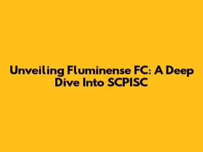Unveiling Fluminense FC: A Deep Dive Into SCPISC