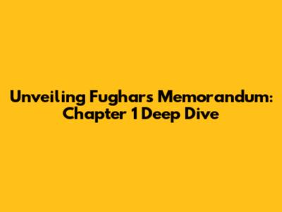 Unveiling Fughar's Memorandum: Chapter 1 Deep Dive