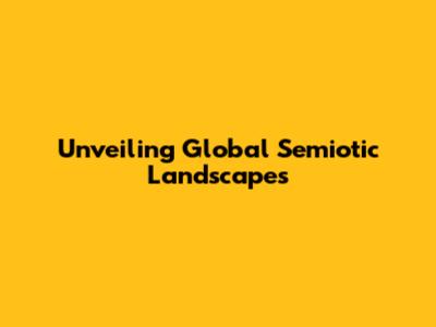 Unveiling Global Semiotic Landscapes