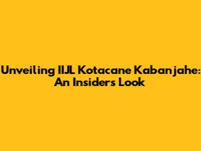Unveiling IIJL Kotacane Kabanjahe: An Insider's Look
