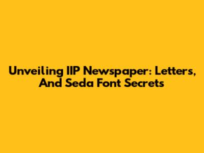 Unveiling IIP Newspaper: Letters, And Seda Font Secrets
