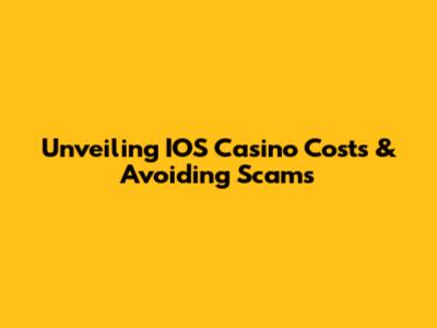 Unveiling IOS Casino Costs & Avoiding Scams