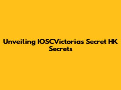 Unveiling IOSCVictoria's Secret HK Secrets